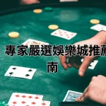 新手必看！專家嚴選娛樂城推薦與避坑指南